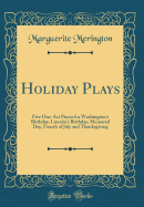 Holiday Plays: Five One-Act Pieces for Washington's Birthday, Lincoln's Birthday, Memorial Day, Fourth of July and Thanksgiving (Classic Reprint)