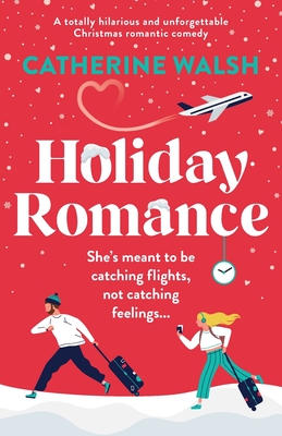 Holiday Romance: A totally hilarious and unforgettable Christmas romantic comedy - Walsh, Catherine