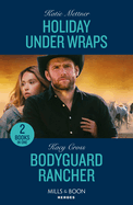 Holiday Under Wraps / Bodyguard Rancher: Mills & Boon Heroes: Holiday Under Wraps (Secure One) / Bodyguard Rancher (the Secrets of Hidden Creek Ranch)