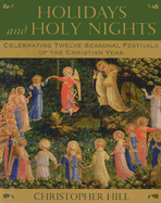 Holidays and Holy Nights: Celebrating Twelve Seasonal Festivals of the Christian Year