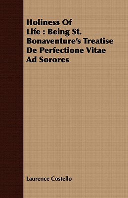 Holiness of Life: Being St. Bonaventure's Treatise de Perfectione Vitae Ad Sorores - Costello, Laurence