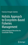 Holistic Approach to Ecosystem-Based Fisheries Management: Linking Biological Hierarchies for Sustainable Fishing