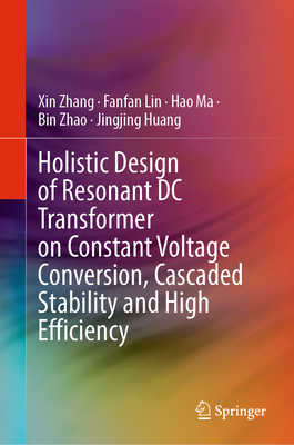 Holistic Design of Resonant DC Transformer on Constant Voltage Conversion, Cascaded Stability and High Efficiency - Zhang, Xin, and Lin, Fanfan, and Ma, Hao