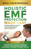 Holistic EMF Protection Made Easy: Practical Solutions to Safeguard Your Home and Loved Ones From The Health Risks of Radiation Exposure: Practical solutions to safeguard your home and loved ones from the health risks of radiation exposure