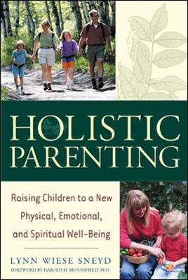 Holistic Parenting: Raising Children to a New Physical, Emotional, and Spiritual Well-Being - Sneyd, Lynn Wiese, and Bloomfield, Harold H, M.D. (Foreword by)