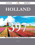 Holland 397 Success Secrets - 397 Most Asked Questions on Holland - What You Need to Know