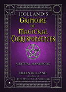 Holland's Grimoire of Magickal Correspondence: A Ritual Handbook
