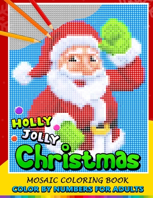 Holly Jolly Christmas Color by Numbers for Adults: Santa, Snowman and and Friend Mosaic Coloring Book Stress Relieving Design Puzzle Quest - Nox Smith