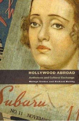 Hollywood Abroad: Audiences and Cultural Exchange - Stokes, Melvyn, and Maltby, Richard, Professor