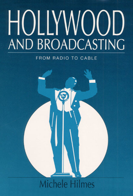 Hollywood and Broadcasting: From Radio to Cable - Hilmes, Michele