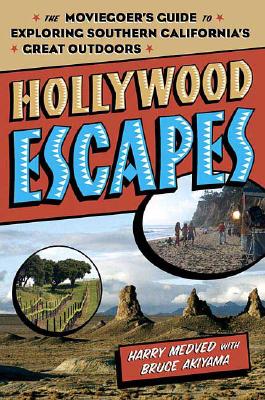 Hollywood Escapes: The Moviegoer's Guide to Exploring Southern California's Great Outdoors - Medved, Harry, and Akiyama, Bruce