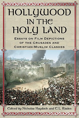 Hollywood in the Holy Land: Essays on Film Depictions of the Crusades and Christian-Muslim Clashes - Haydock, Nickolas (Editor), and Risden, E L (Editor)
