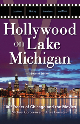 Hollywood on Lake Michigan: 100+ Years of Chicago and the Movies - Corcoran, Michael, and Bernstein, Arnie