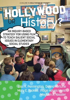 Hollywood or History?: An Inquiry-Based Strategy for Using Film to Teach Salient Social Issues in Elementary Social Studies - Pennington, Lisa K (Editor), and Fortune, Donna (Editor), and Tackett, Mary E (Editor)