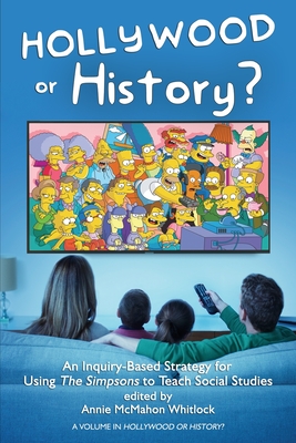 Hollywood or History?: An Inquiry-Based Strategy for Using The Simpsons to Teach Social Studies - Whitlock, Annie McMahon (Editor)