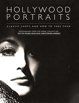 Hollywood Portraits: Classic Shots and How to Take Them - Hicks, Roger, and Nisperos, Christopher