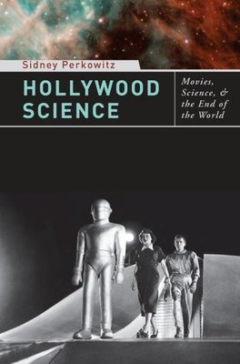 Hollywood Science: Movies, Science, and the End of the World - Perkowitz, Sidney
