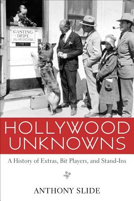 Hollywood Unknowns: A History of Extras, Bit Players, and Stand-Ins - Slide, Anthony