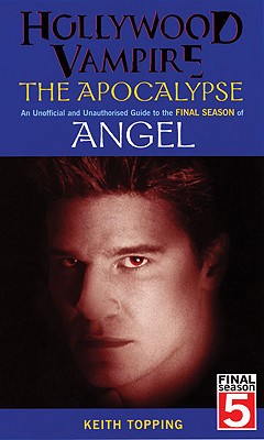 Hollywood Vampire: The Apocalypse: An Official and Unauthorised Guide to the Final Season of Angel - Topping, Keith