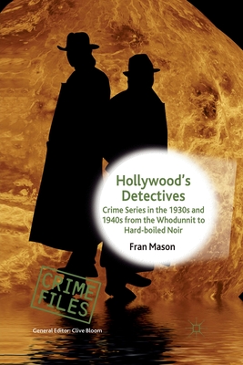 Hollywood's Detectives: Crime Series in the 1930s and 1940s from the Whodunnit to Hard-Boiled Noir - Mason, F