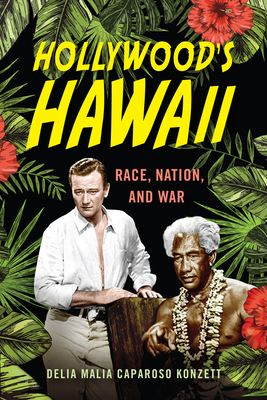 Hollywood's Hawaii: Race, Nation, and War - Konzett, Delia Malia Caparoso