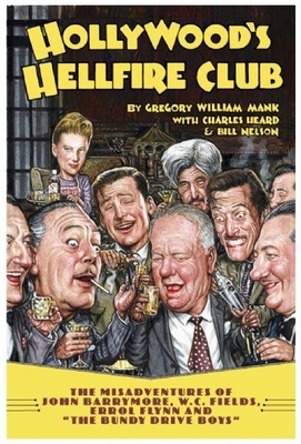 Hollywood's Hellfire Club: The Misadventures of John Barrymore, W.C. Fields, Errol Flynn and the Bundy Drive Boys - Mank, Gregory W, and Nelson, Bill, and Heard, Charles