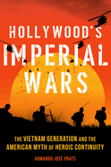Hollywood's Imperial Wars: The Vietnam Generation and the American Myth of Heroic Continuity