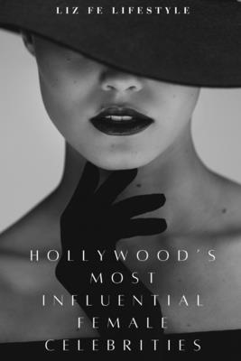 Hollywood's Most Influential Female Celebrities - Fe Lifestyle, Liz