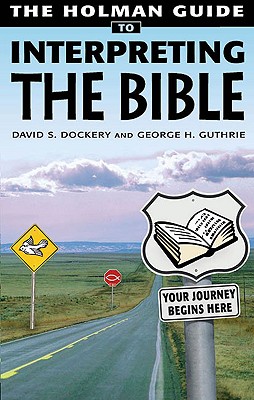 Holman Guide to Interpreting the Bible: How Do You Handle a Sharper Than Sharp Two-Edged Sword? Very Carefully - Guthrie, George H, and Dockery, David S