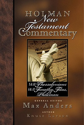 Holman New Testament Commentary - 1 & 2 Thessalonians, 1 & 2 Timothy, Titus, Philemon: Volume 9 - Larson, Knute, and Anders, Max (Editor)