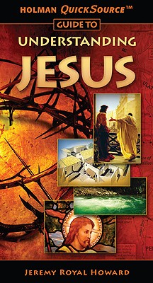 Holman Quicksource Guide to Understanding Jesus - Howard, Jeremy Royal, Mr.