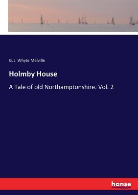 Holmby House: A Tale of old Northamptonshire. Vol. 2 - Whyte Melville, G J