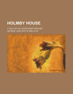 Holmby House: A Tale of Old Northamptonshire