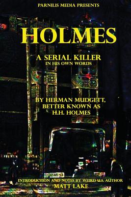 Holmes: A serial killer in his own words - Holmes, H H, and Lake, Matt, and Mudgett, Herman