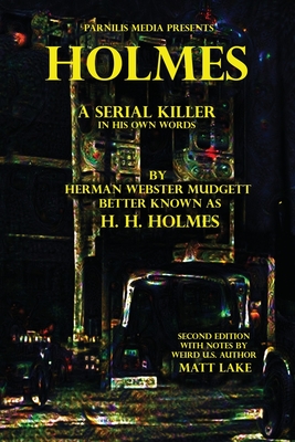 Holmes: A Serial Killer in His Own Words - Holmes, H H, and Lake, Matt (Editor), and Mudgett, Herman