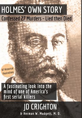 Holmes' Own Story: Confessed 27 Murders - Lied Then Died (87 Historical Illustrations) - Crighton, Jd, and Mudgett, Herman W, MD