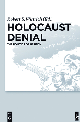 Holocaust Denial: The Politics of Perfidy - Wistrich, Robert S (Editor)