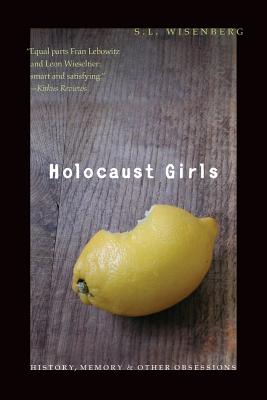 Holocaust Girls: History, Memory, & Other Obsessions - Wisenberg, S L