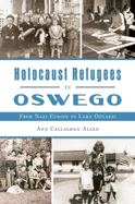 Holocaust Refugees in Oswego: From Nazi Europe to Lake Ontario