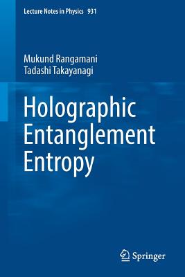 Holographic Entanglement Entropy - Rangamani, Mukund, and Takayanagi, Tadashi