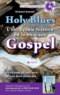 Holy Blues - L'incroyable histoire de la musique Gospel: Le voyage de 400 ans d'une me musicale - livre rcompens par le PRIX PLUS 2022 (prix culturel Suisse)