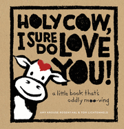 Holy Cow, I Sure Do Love You!: A Little Book That's Oddly Moo-Ving