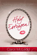 Holy Estrogen!: Every Woman's Guide to Making Her Emotions the Holiest Part of Her!