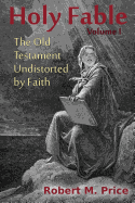 Holy Fable: The Old Testament Undistorted by Faith