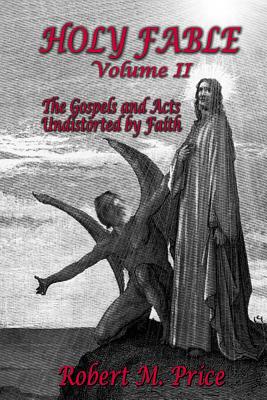 Holy Fable Volume 2: The Gospels and Acts Undistorted by Faith - Price, Robert M