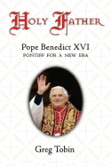 Holy Father: Pope Benedict XVI: Pontiff for a New Era - Tobin, Greg