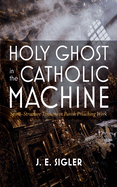 Holy Ghost in the Catholic Machine: Spirit-Structure Tensions in Parish Preaching Work