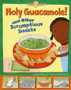Holy Guacamole! and Other Scrumptious Snacks