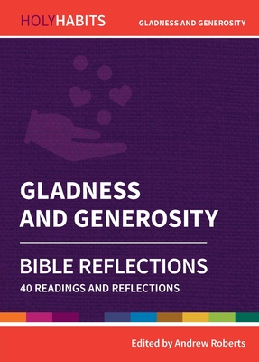 Holy Habits Bible Reflections: Gladness and Generosity: 40 readings and reflections - Roberts, Andrew (Editor), and Aisthorpe, Steve (Contributions by), and Swinney, Jo (Contributions by)