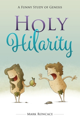 Holy Hilarity: A Funny Study of Genesis - Roncace, Mark